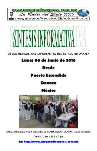 DE LOS DIARIOS MÁS IMPORTANTES DEL ESTADO DE OAXACA
Lunes 06 de Junio de 2016
Desde
Puerto Escondido
Oaxaca
México
En: http.//www.megaradioexpress.com.mx
 