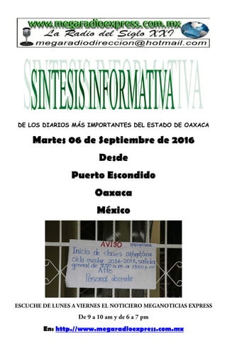 DE LOS DIARIOS MÁS IMPORTANTES DEL ESTADO DE OAXACA
Martes 06 de Septiembre de 2016
Desde
Puerto Escondido
Oaxaca
México
En: http.//www.megaradioexpress.com.mx
 