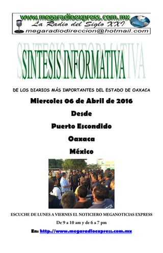 DE LOS DIARIOS MÁS IMPORTANTES DEL ESTADO DE OAXACA
Miercoles 06 de Abril de 2016
Desde
Puerto Escondido
Oaxaca
México
En: http.//www.megaradioexpress.com.mx
 