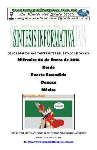 DE LOS DIARIOS MÁS IMPORTANTES DEL ESTADO DE OAXACA
Miércoles 06 de Enero de 2016
Desde
Puerto Escondido
Oaxaca
México
En: http.//www.megaradioexpress.com.mx
 
