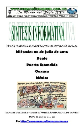 DE LOS DIARIOS MÁS IMPORTANTES DEL ESTADO DE OAXACA
Miércoles 06 de Julio de 2016
Desde
Puerto Escondido
Oaxaca
México
En: http.//www.megaradioexpress.com.mx
 