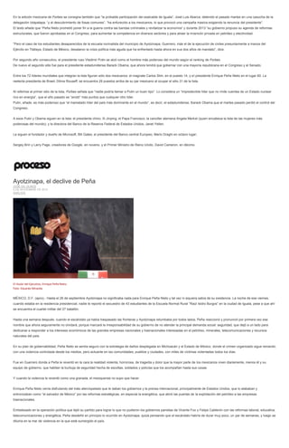 En la edición mexicana de Forbes se consigna también que “la probable participación del exalcalde de Iguala”, José Luis Abarca, detenido el pasado martes en una casucha de la delegación Iztapalapa, “y el descubrimiento de fosas comunes”, “ha enfurecido a los mexicanos, lo que provocó una campaña masiva exigiendo la renuncia del presidente”. 
El texto añade que “Peña Nieto prometió poner fin a la guerra contra las bandas criminales y revitalizar la economía” y durante 2013 “su gobierno propuso su agenda de reformas estructurales, que fueron aprobadas en el Congreso, para aumentar la competencia en diversos sectores y para atraer la inversión privada en petróleo y electricidad. 
“Pero el caso de los estudiantes desaparecidos de la escuela normalista del municipio de Ayotzinapa, Guerrero, más el de la ejecución de civiles presuntamente a manos del Ejército en Tlatlaya, Estado de México, desataron la crisis política más aguda que ha enfrentado hasta ahora en sus dos años de mandato”, dice. 
Por segundo año consecutivo, el presidente ruso Vladimir Putin se alzó como el hombre más poderoso del mundo según el ranking de Forbes. 
De nuevo el segundo sitio fue para el presidente estadunidense Barack Obama, que ahora tendrá que gobernar con una mayoría republicana en el Congreso y el Senado. 
Entre los 72 líderes mundiales que integran la lista figuran sólo dos mexicanos: el magnate Carlos Slim, en el puesto 14, y el presidente Enrique Peña Nieto en el lugar 60. La reelecta presidenta de Brasil, Dilma Rouseff, se encuentra 29 puestos arriba de su par mexicano al ocupar el sitio 31 de la lista. 
Al referirse al primer sitio de la lista, Forbes señala que “nadie podría llamar a Putin un buen tipo”. Lo considera un “impredecible líder que no rinde cuentas de un Estado nuclear rico en energía”, que el año pasado se “anotó” más puntos que cualquier otro líder. 
Putin, añade, es más poderoso que “el maniatado líder del país más dominante en el mundo”, es decir, el estadunidense, Barack Obama que el martes pasado perdió el control del Congreso. 
A esos Putin y Obama siguen en la lista: el presidente chino, Xi Jinping; el Papa Francisco; la canciller alemana Angela Merkel (quien encabeza la lista de las mujeres más poderosas del mundo); y la directora del Banco de la Reserva Federal de Estados Unidos, Janet Yellen. 
Le siguen el fundador y dueño de Microsoft, Bill Gates; el presidente del Banco central Europeo, Mario Draghi en octavo lugar; 
Sergey Brin y Larry Page, creadores de Google, en noveno, y el Primer Ministro de Reino Unido, David Cameron, en décimo. 
Ayotzinapa, el declive de Peña JOSÉ GIL OLMOS 5 DE NOVIEMBRE DE 2014 ANÁLISIS 
El titular del Ejecutivo, Enrique Peña Nieto. Foto: Eduardo Miranda 
MÉXICO, D.F. (apro).- Hasta el 26 de septiembre Ayotzinapa no significaba nada para Enrique Peña Nieto y tal vez ni siquiera sabía de su existencia. La noche de ese viernes, cuando estaba en la residencia presidencial, nadie le reportó el secuestro de 43 estudiantes de la Escuela Normal Rural “Raúl Isidro Burgos” en la ciudad de Iguala, pese a que ahí se encuentra el cuartel militar del 27 batallón. 
Hasta una semana después, cuando el escándalo ya había traspasado las fronteras y Ayotzinapa retumbaba por todos lados, Peña reaccionó y pronunció por primera vez ese nombre que ahora seguramente no olvidará, porque marcará la irresponsabilidad de su gobierno de no atender la principal demanda social: seguridad, que dejó a un lado para dedicarse a responder a los intereses económicos de las grandes empresas nacionales y trasnacionales interesadas en el petróleo, minerales, telecomunicaciones y recursos naturales del país. 
En su plan de gobernabilidad, Peña Nieto se sentía seguro con la estrategia de daños desplegada en Michoacán y el Estado de México, donde el crimen organizado sigue reinando con una violencia controlada desde los medios, pero actuante en las comunidades, pueblos y ciudades, con miles de víctimas violentadas todos los días. 
Fue en Guerrero donde a Peña le reventó en la cara la realidad violenta, horrorosa, de tragedia y dolor que la mayor parte de los mexicanos viven diariamente, menos él y su equipo de gobierno, que habitan la burbuja de seguridad hecha de escoltas, soldados y policías que los acompañan hasta sus casas. 
Y cuando la violencia le reventó como una granada, el mexiquense no supo que hacer. 
Enrique Peña Nieto venía disfrutando del trato aterciopelado que le daban los gobiernos y la prensa internacional, principalmente de Estados Unidos, que lo alababan y entronizaban como “el salvador de México” por las reformas estratégicas, en especial la energética, que abrió las puertas de la explotación del petróleo a las empresas trasnacionales. 
Embelesado en la operación política que tejió su partido para lograr lo que no pudieron los gobiernos panistas de Vicente Fox y Felipe Calderón con las reformas laboral, educativa, telecomunicaciones y energética, Peña desdeñó en principio lo ocurrido en Ayotzinapa, quizá pensando que el escándalo habría de durar muy poco, un par de semanas, y luego se diluiría en la mar de violencia en la que está sumergido el país.  