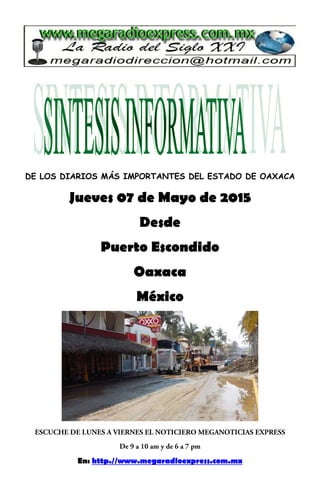 DE LOS DIARIOS MÁS IMPORTANTES DEL ESTADO DE OAXACA
Jueves 07 de Mayo de 2015
Desde
Puerto Escondido
Oaxaca
México
En: http.//www.megaradioexpress.com.mx
 