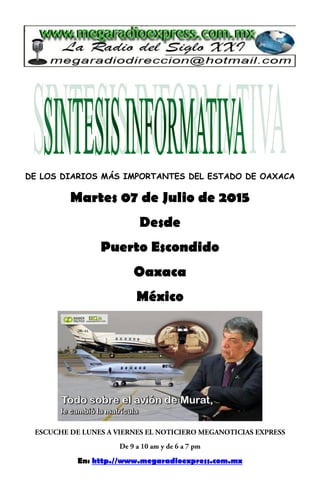 DE LOS DIARIOS MÁS IMPORTANTES DEL ESTADO DE OAXACA
Martes 07 de Julio de 2015
Desde
Puerto Escondido
Oaxaca
México
En: http.//www.megaradioexpress.com.mx
 