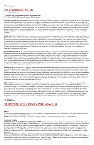 con Mayúsculas.. 06/08
Escrito Por Juan Diego
*.- Rechaza Cártel 22 estrategia de Benjamín de culpar a priistas.
*.- También a MAOH le falla pretensión de que SCJN lo atraiga…
LOS CARAS SUCIAS.- Ave de tempestades. Cara Sucia ya pactó con sus socios su arribo al gobierno en un par de años con el señuelo de “ahí vamos”; ellos le
aconsejaron que las bribonadas que anda haciendo en el magisterio, como ir a madrear oficinas tricolores y culpar a “los otros priistas”, dando a entender que
esto es una guerra intestina y dejar a salvo a los de su bando. No dudó una pizca en hacerlo. Fue y sacó de sus sarcófagos a quienes regentearon la Succión 22
para que se encargaran de echar caca. Y ahí tienen a los caras sucias dándole vuelo a la hilacha… Y ocupan el mismo vehículo amarillista de hace ocho años, el
mismo que se dice perseguido y mártir de la democracia. Pero, no fueron muy lejos por la respuesta. El propio Mohamed Otakí (no es apodo, así se llama) brincó
para decir que la Succión no se deja manipular por nadie y que chin chin el que diga lo contrario. Al deslindar a su movimiento de los tricolores a quienes dijo
Dirty Face culpó pone en evidencia los intereses que se mueven en este boleto. “Lo de los tricolores lo ideamos nosotros y a ver quién nos pide cuentas”, grita.
¡Qué hubo!
EN EXPANSIÓN.- El Cártel 22 decidió extender el plantón que mantienen en el zócalo de la ciudad, desde ayer. Los contingentes de la región de la Mixteca y la
Sierra se han colocado en este lugar, así como en las calles de Hidalgo y Armenta y López, con lo cual impidieron el paso vehicular en esta zona. Pretenden que
en lo que resta de la semana abarquen otras arterias más para que el domingo, cuando entren los del Valle, que es la delegación más numerosa, no tengan
bronca para estar ahí. Contemplan que para entonces ya tendrán definido el plantón indefinido que implica el no inicio del año escolar, de este lunes en ocho…
Para “desaburrirse”, el Cártel marchó ayer, saliendo del Yepo al zócalo, con la cantaleta odiosa de repudiar la reforma educativa y exigir que el gobierno estatal y
la legislatura los incluyan en la redacción de la Ley Estatal de Educación. De paso, los guanguitos de la ENSFO también marcharon para exigir la intervención de
sus papis de la tuenti-tú para que les alivianen en el broncón que traen con el Yepo. No quieren nada con el Yepo, pero buscan que los aliviane en sus
pedernales de regularización. Ahí la llevan.
DELINCUENTE VULGAR.- Pos que don Miguel Ángel Ortega Habib, el famoso MAOH, fue notificado por magistrados del Tribunal Colegiado en Materia Penal y
Administrativa que ninguno de los ministros integrantes de la Primera Sala de la Suprema Corte de Justicia de la Nación, que así lo pica a la Corte celestial, no
dejará de ser considerado como un vulgar delincuente o un delincuente vulgar que vienen siendo lo mismo. Porque muy salsa había pedido el angelito que la
Tremenda Corte atrajera su caso (casi lo mismo quiere el Canguro Tehuano) porque de otra suerte lo iban a traer frito los jueces estatales que lo procesan…
Según el MAOH, es objeto de persecución política del gobierno estatal, por ello le han negado amparo tras amparo. El pobre iluso ése piensa que después de la
forma tan desgraciada en que saqueó las arcas de los oaxaqueños, se merece perdón y olvido –¿os dice algo esa frase?- pero contra su costumbre, los ministros
le hicieron achí (imaginen un jeme girando de afuera hacia dentro a la altura del cuello) y le dicen que se tizne y que así como fue muy hombrecito para
embolsarse lo que no era suyo, ora que responda como los machos.
MÁS DE COTAIPO.- Ahí tienen que a la mera hora de los catorrazos el contralor estrella de la Cotaipo, el que se ha ganado fama de misógino, Oliverio Suárez, y
el presidente de lo que queda de esa cosa, Esteban López José, conocido entre la prole como “el abandonao”, decidieron ya no presentarse a ratificar el juicio
político que habían iniciado en contra de la consejera estrella, Gema Sheila Ramírez Ricárdez, chicuela que se especializó en un par de años en afilar la tijera
para recortar personal ¿Será porque ya hubo provechosos$$ acuerdos o que quieren ocultar de la declaración patrimonial de quien se dice amiga personalísima
del senador conocido como El Señor Pérez?... Dicen los que saben que eso se llama miedo y demuestra la falta de compromiso con el pueblo de Oaxaca. Los
diputados se hacen tío lolos, siendo este es el tercer juicio contra esta señora que debería velar por la transparencia en el estado, ¡qué mal estamos! Lo que a
muchos les quedó claro es que los consejeros cotaipos prefirieron cerrar filas para librarse del bote que se cierne sobre ellos, por las canijísimas tranzas en que
incurrieron en el lapso que han estado jeringándose la lana del ifaicito.
DOBLE ROBO.- Con razón son tan ricos los gasolineros, -¿alguien conoce un gasolinero pobre? Además de lo que ganan, vía franquicia que les dio Pemex,
ellos son los más beneficiados con los gasolinazos. Según dos notas del Deforma, de este lunes y martes, resulta que en contubernio con Pemex, sus
concesionarios atracan a los automovilistas en despoblado y no podemos ni meter las manoplas. Porque la mayoría de las gasolineras venden litros que no son
de a litro y el robo de ese combustible comienza desde Pemex, pues las pipas que surten a las estaciones de servicio tampoco les entregan litros completos.
Chuladas, pues… Es un robo en cadena y dice Fray Bartolomé que como siempre, quienes salen pagando los platos rotos por esa cadena de robos son los
ciudadanos que consumen gasolinas caras y litros incompletos. Y ni para dónde hacerse, pues. A diferencia de lo que ocurre en la mayor parte del mundo, los
mexicanos no tenemos la posibilidad de simplemente cambiar de proveedor y comprar combustible en donde no nos roben, pues en ese sector no existe la
competencia. Y todo termina en que la Profeco no actúa, se hace la occisa. Habrá que preguntar al Hombre de Acero (metros) qué pasa aquí… ABUR.
EL RETABLO DE LAS MARAVILLAS 06/08
Escrito Por Ma. De Los Ángeles Fernández Mondragón
ESOPO
El mozo robaba la cebada del caballo y la vendía. Así y todo, lo limpiaba y peinaba todos los días. Harto, el caballo le advirtió: “Si quieres realmente que yo sea
hermoso, no vendas la cebada que me alimenta”.
MORALEJA: Los ambiciosos que halagan a los pobres con palabras seductoras y adulación, los despojan, incluso, de lo indispensable.
VERSIONES DOLOSAS
LA SECCIÓN 22 NO SE DEJA MANIPULAR POR NADIE: VOCERO. “Rechazamos versiones dolosas que buscan desinformar: Otaquí Toledo…Deslindó al
movimiento magisterial de cualquier partido y de intereses políticos (…) los principios rectores manejan que no hay interés ni relación con partidos, el movimiento
democrático no tiene nada que ver con ellos y siempre hemos sido ajenos (sic)… los daños provocados en oficinas del PRI no corresponden a acuerdos con
ningún ex gobernador o alguna otra figura…el gobierno pretende enfrentar y confrontar el movimiento magisterial con esa información, sin sustento… (sic)…
Otaquí Toledo dijo que si la Ley Estatal de Educación no se aprueba antes del 18 de agosto con propuestas de la S-22, los profesores del SNTE no iniciarán
labores del ciclo escolar 2014-2015”… desconfianza hacia diputados que podrían armonizar Ley Educativa sin tomar en cuenta 37 foros de la S-22…(TIEMPO,
Ago-5-2014)
ESPERA SEP QUE OAXACA TENGA LEY ESTATAL DE EDUCACION ANTES DE INICIAR CICLO ESCOLAR. “Esperamos que, antes del inicio del ciclo
escolar, Oaxaca cuente con una Ley Estatal de Educación como lo prometió públicamente el gobernador Gabino Cué Monteagudo. Eso para el bien de todos los
oaxaqueños, dijo el delegado de la Secretaría de Educación Pública, Jorge Vilar Llorens…”este 5 de agosto, el gobierno de Oaxaca se comprometió a entregar
una iniciativa al Congreso local… existen fechas claves”, agregó (TIEMPO, Ago-5-2014).
 
