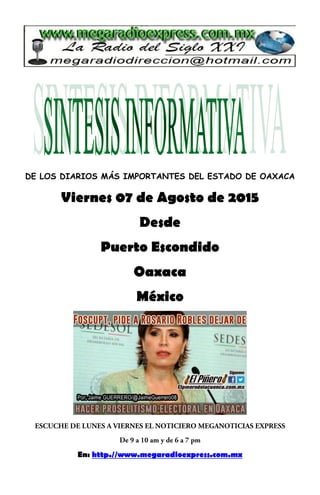 DE LOS DIARIOS MÁS IMPORTANTES DEL ESTADO DE OAXACA
Viernes 07 de Agosto de 2015
Desde
Puerto Escondido
Oaxaca
México
En: http.//www.megaradioexpress.com.mx
 
