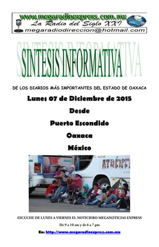 DE LOS DIARIOS MÁS IMPORTANTES DEL ESTADO DE OAXACA
Lunes 07 de Diciembre de 2015
Desde
Puerto Escondido
Oaxaca
México
En: http.//www.megaradioexpress.com.mx
 