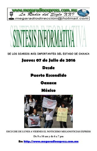 DE LOS DIARIOS MÁS IMPORTANTES DEL ESTADO DE OAXACA
Jueves 07 de Julio de 2016
Desde
Puerto Escondido
Oaxaca
México
En: http.//www.megaradioexpress.com.mx
 