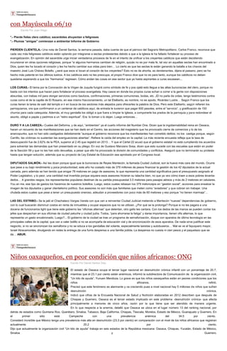 con Mayúscula 06/10 
Escrito Por Juan Diego *.- Pierde fieles clero católico; sacerdotes ahuyentan a feligreses *.- Plumas “amigas” comienzan a ambientar Informe de Gobierno PIERDEN CLIENTELA.- Una nota de Daniel Santos, la semana pasada, daba cuenta de que el párroco del Sagrario Metropolitano, Carlos Franco, reconoce que cada vez más feligreses católicos están optando por integrarse a sectas protestantes debido a que a la Iglesia le ha faltado fortalecer su proceso de evangelización. En opinión del sacerdote urge iniciar verdaderos procesos de fe en el intento de unificar a los creyentes católicos que están decidiendo incursionar en otras opciones religiosas, porque “si algunos hermanos cambian de religión, quizás no es por mala fe, tal vez en aquellas sectas han encontrado a Dios, quien les ha tocado el corazón y les ha hecho cambiar sus vidas para bien… Lo cierto es que las sectas le están ganando la batalla a los chavos del maestro José Luis Chávez Botello, ¿será que esos sí tocan el corazón de los creyentes? Esto no es de ahorita, es dendenantes, dijera el paisano, pero se ha hecho más patente en los últimos lustros. A los católicos esto no les preocupa, el propio Franco dice que no es para tanto, aunque los católicos no deben quedarse esperando a que los “hermanos” regresen. Cómo andan las cosas en ese sector que ya hasta aspirantes a curas escasean... LOS CURAS.- El tema por la Coronación de la Virgen de Juquila fungirá como símbolo de fe y pos ojalá esto llegue a las altas burocracias del clero, porque no basta con los intentos que hacen para fortalecer el proceso evangelista. Hay casos en donde los propios curas echan a correr a la gente con disposiciones absurdas, con trabas mil para otorgar servicios como bautizos, confirmaciones, primeras comuniones, bodas, etc. JD no parla de oídas, tengo testimonios contra curas como el de la capilla de El Rosario, en ese mismo fraccionamiento, un tal Etelberto, es nombre, no es apodo, Ricárdez Lustre… Según Franco que los curas tienen la tarea de salir del templo e ir en busca de los sectores más alejados para ofrecerles la palabra de Dios. Pero este Etelberto, según refieren los parroquianos, ora que confirmaron a un centenar de católicos aquí, de entrada le tuvieron que pagar 600 pesotes, entre el “servicio”, y gratificación de 150 churros para cada catequista. Además, el muy gandalla los obligó a que fuera a limpiar la Iglesia, a componerle los prados de la parroquia y para redondear el asunto, obligó a papás y padrinos a un “retiro espiritual”. Era: lo toman o lo dejan. Luego entonces… DURO Y A LA CABEZA.- Cuates del Deforma, y de aquí, “ambientan” ya el cuarto informe del Number One. Dicen que la ingobernabilidad reina en Oaxaca, hacen un recuento de las manifestaciones que se han dado en el Centro, las acciones del magisterio que ha provocado cierre de comercios y lo de los anarcopunks, que no han sido castigados debidamente “aunque el gobierno reconoce que los manifestantes han cometido delitos; no los castiga porque, según Carrillo, las víctimas no sustentan las averiguaciones abiertas”. Refiere la caída del empleo en la capital. La más reciente encuesta refleja que la tasa de desocupación fue de 2.62% de la PEA, superior al 2.45 que registró en 2013… Y que el Cártel 22 acusó que el gobierno estatal no está cumpliendo los acuerdos para solventar las demandas que han presentado en su pliego. En voz de Gustavo Manzano Sosa, dicen que esto sucede con las escuelas que están en poder de la Sección 59 y que no les han sido devueltas, a pesar que ello ha provocado la división de comunidades y conflictos. Aseguró que no terminarán su protesta hasta que tengan solución, además que su proyecto de Ley Estatal de Educación sea aprobado por el Congreso local. DIPUTADOS SALMÓN.- Así les dicen porque igual que la burocracia de Reyes Mantecón, la llamada Ciudad Judicial, son la hueva más cara del mundo. Ocurre que pese a su bajo rendimiento y poca productividad, este año ha costado más de 379 millones de pesos financiar la gestión de los 42 diputados de la actual camada, pero además se han tenido que erogar 78 melones en pago de asesores, lo que representa una cantidad significativa para el presupuesto asignado al Poder Legislativo, y lo peor, una cantidad mal invertida porque siquiera esos asesores hicieran su talacha bien, no que ya ves cómo traen a esos pobres levanta- dedos… A grandes rasgos, los representantes populares destinan de su partida presupuestal 3.5 melones para pasajes aéreos y más de 2 melones en celulares. You an me, ese tipo de gastos los hacemos de nuestros bolsillos. Luego, estos cuates rebasan los 379 meloncejos en “gestión social”, acciones para ensalzar la imagen de los diputados y ganar clientelismo político. Sus asesores no son más que familiares que meten como “aviadores” y que cobran sin trabajar. Una chulada estos cuates que pese a tener un presupuesto oneroso, adeudan a proveedores con poco más de 60 melones y eso porque “no tienen marmaja”… LAS DEL ESTRIBO.- Se la jaló el Chachalaco Vargas Varela con que van a reinventar Ciudad Judicial metiendo a Mantecón “nuevas” dependencias de gobierno, con lo cual buscarán disminuir costos en renta de inmuebles y ocupar espacios que no se utilizan. ¿Por qué se la prolonga? Porque si no les pagara a una docena de funcionarios light que tiene este gobierno las “oficinas alternas” que detentan, otro gallo les cantara. Con los dedos de las manos se pueden contar los jefes que despachan en sus oficinas de ciudad peluche y ciudad judía. Todos, “para ahorrarse la fatiga” y darse importancia, tienen ofis alternas, lo que representa un gasto encabronado. Luego?... El gobierno de la ciudad se trae un programa de semaforización, dizque con aparatos de última tecnología en las principales calles de la capital, que van a valer bolillo si no se acompaña de educación vial y de sincronización de esos aparatos. De nada sirve justificar este negocito, si no se sincronizan los semáforos y no se educa a los gandallas del volante, especialmente taxistas y autobuseros… Mal se ve el fayuquero mayor, Israel Atracamontes, divulgando en redes la entrega de una furris despensa a una familia jodida. La despensa no cuesta ni cien pesos y el paquetazo que se da… ABUR. 
Niños oaxaqueños, en peor condición que niños africanos: ONG 
Escrito Por Daniel Santos Díaz El estado de Oaxaca ocupa el tercer lugar nacional en desnutrición crónica infantil con un porcentaje de 20.7, mientras que el 23.1 por ciento están anémicos, informó la subdirectora de Comunicación de la organización civil, “Un kilo de ayuda”, Yunuen Mendoza. Lo grave es que los niños oaxaqueños están en peores condiciones que los niños africanos, refirió. Precisó que este fenómeno es alarmante y va creciendo pues a nivel nacional hay 5 millones de niños que sufren desnutrición crónica. Indicó que cifras de la Encuesta Nacional de Salud y Nutrición elaboradas en 2012 describen que después de Chiapas y Guerrero, Oaxaca es el tercer estado implicado en este problema -desnutrición crónica- que afecta principalmente a menores de cinco años, razón por la que tiene que ser atendido de manera urgente. En lo que respecta a la anemia, detalló que Oaxaca se ubica en el lugar número 13 del ranking nacional, por detrás de estados como Quintana Roo, Querétaro, Sinaloa, Tabasco, Baja California, Chiapas, Tlaxcala, Morelos, Estado de México, Guanajuato y Guerrero. En el primer sitio está Campeche con una prevalencia anémica del 34.5 por ciento. Consideró increíble que México tenga una prevalencia más alta en desnutrición (23.3 por ciento) en comparación con el nivel de los niños africanos que registran actualmente 20.2 por ciento. Dijo que actualmente la organización civil “Un kilo de ayuda” trabaja en seis estados de la República mexicana: Oaxaca, Chiapas, Yucatán, Estado de México, Sinaloa y Guerrero.  