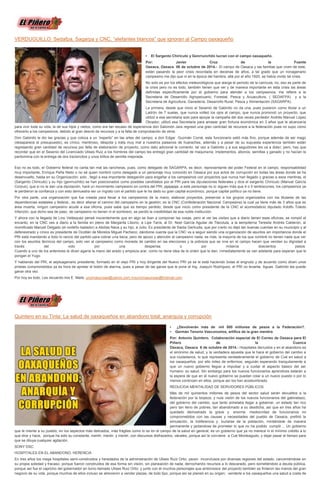 VERDUGUILLO: Sedafpa, Sagarpa y CNC, “elefantes blancos” que ignoran al Campo oaxaqueño • El Sargento Chiricuto y Genrrunchito lucran con el campo oaxaqueño. Por: Javier Cruz de la Fuente Oaxaca, Oaxaca 06 de octubre de 2014.- El campo de Oaxaca y las familias que viven de este, están pasando la peor crisis recordada en decenas de años, a tal grado que un nonagenario campesino me dijo que ni en la época del hambre, allá por el año 1920, se había vivido tal crisis. No solo es por los efectos meteorológicos que alarga el periodo de la canícula, no, eso es parte de la crisis pero no es todo; también tienen que ver y de manera importante en esta crisis las áreas definidas específicamente por el gobierno para atender a los campesinos; me refiere a la Secretaria de Desarrollo Agropecuario, Forestal, Pesca y Acuacultura, ( SEDAFPA) y a la Secretaria de Agricultura, Ganadería, Desarrollo Rural, Pesca y Alimentación (SAGARPA). La primera, desde que inicio el Sexenio de Gabinito no da una, pues pusieron como titular a un Ladrón de 7 suelas, que nunca volteó los ojos al campo, que nunca promovió un proyecto, que utilizó a esa secretaria solo para apoyar la campaña del dos veces perdedor Andrés Manuel López Obrador; utilizó esa Secretaria para amasar gran fortuna económica en 3 años que le alcanzaría para vivir toda su vida, la de sus hijos y nietos, como era tan escaso de experiencia don Salomón Jara regresó una gran cantidad de recursos a la federación pues no supo cómo ofrecerlo a los campesinos, debido al gran desvió de recursos y a la falta de comprobación de otros. Don Gabinito le dio las gracias y que coloca a un “experto” en las artes del campo; a don Edgar Guzmán Corral, este funcionario salió más fino, porque además de ser mago (desaparece el presupuesto), es cínico, mentiroso, déspota y trata muy mal a nuestros paisanos de huaraches, además y a pesar de su supuesta experiencia también están regresando gran cantidad de recursos por falta de elaboración de proyecto; como dato adicional le comento: tal vez a Gabinito y a sus seguidores les va a doler; pero, hay que recordar que en el Sexenio del Licenciado Ulises Ruiz a los hombres del campo les entregó gran cantidad de maquinaria, implementos, abonos, semillas y ganado y no hacían la pantomima con la entrega de dos tractorcitos y unos kilitos de semilla mejorada. Eso no es todo, el Gobierno federal no canta tan mal las rancheras, pues, como delegado de SAGARPA, es decir, representante del poder Federal en el campo, responsabilidad muy importante, Enrique Peña Nieto o no sé quien nombró como delegado a un personaje muy conocido en Oaxaca por sus actos de corrupción en todas las áreas donde se ha desenvuelto, hasta en su Organización; solo , llegó a esa importante delegación para engañar a los campesinos con proyectos que nunca han llegado y gracias a esos mentiras, el (Sargento Chiricuto) y su hijo (genrruchito) se han posicionados como posibles candidatos por el PRI para las diputaciones federales y dice el sargento Chiricuto (Manuel García Corpus), que si no le dan una diputación, hará un movimiento campesino en contra del PRI, jajajajaja, a este personaje no lo siguen más que 4 o 5 lambiscones, los campesinos ya le perdieron la confianza y con esto demuestra ser un ingrato con el partido que le ha dado su gran capital económico, porque capital político ya no tiene. Por otra parte, una organización que fue creada para llevar a los campesinos de la mano, elaborar proyectos, presentar a los grupos organizados con los titulares de las dependencias estatales y federal,; es decir allanar el camino del campesino en la gestión; es la CNC (Confederación Nacional Campesina) la cual ya tiene más de 3 años que es área muerta, ningún campesino acude a esa oficina, pues sabe que es tiempo perdido; desde que inicio como presidente de la CNC el acomodaticio diputado Adolfo Toledo Infanzón, que dicho sea de paso, de campesino no tienen ni el sombrero, se perdió la credibilidad de esa noble institución. Y ahora con la llegada de Lino Velásquez pensé inocentemente que en algo se iban a componer las cosas, pero al ver las visitas que a diario tienen esas oficinas, se rompió el encanto; en la CNC ves a diario a la familia en pleno de Margarita Liborio, a Lipe Tarra, al Dr. Noel García Aguilar de Tlacolula, a la sempiterna Teresita Andrés Calderón, al momificado Manuel Delgado (el norteño bailador) a Abdías Nava y su hijo, a Julio, Ex presidente de Santa Gertrudis, que por cierto no dejó tan buenas cuentas en su municipio y al defenestrado y cínico ex presidente de Ocotlán de Morelos Miguel Pacheco; dándome cuenta que la CNC va a seguir siendo una organización de asuntos sin importancia donde el PRI está mandando a todo lo rancio del partido para cobrar una beca; pero de apoyo y atención al campesino nada; es más, la mayoría de los que nombré no tienen nada que ver con los asuntos técnicos del campo, solo ven al campesino como moneda de cambio en las elecciones y la pobreza que se vive en el campo hacen que vendan su dignidad a través del voto por una despensa o por míseros doscientos pesos. Cuando a uno de los anteriores le dicen agarra la mano del arado y empieza arar, como no tiene idea de la orden que le dan, inmediatamente se van adelante para esperan que le pongan el Yugo. Y hablando del PRI, el septuagenario presidente, formado en el viejo PRI y hoy dirigente del Nuevo PRI ya se le está haciendo bolas el engrudo y de acuerdo como dicen unos priistas comprometidos ya es hora de apretar el botón de alarma, pues a pesar de las ganas que le pone el Ing. Joaquín Rodríguez, el PRI no levanta. Aguas. Gabinito les puede ganar otra vez. Por hoy es todo. Les recuerdo mis E. Mails: unomasunoax@yahoo.com.mxunomasunoax@hotmail.com 
Quintero en su Tinta: La salud de oaxaqueños en abandono total; anarquía y corrupción • ¿Devolverán más de mil 500 millones de pesos a la Federación?. • Germán Tenorio Vasconcelos, artífice de la gran mentira Por: Antonio Quintero. Colaboración especial de El Correo de Oaxaca para El Piñero de la Cuenca Oaxaca, Oaxaca 6 de octubre de 2014.- Hospitales derruidos y en el abandono es el sinónimo de salud, y la verdadera apuesta que le hace el gobierno del cambio a sus ciudadanos, lo que representa verdaderamente el gobierno de Cué en salud a los oaxaqueños, por ello miles de enfermos, seguirán esperando tranquilamente a que un nuevo gobierno llegue a impulsar y a cuidar el aspecto básico del ser humano: su salud. Sin embargo para los nuevos funcionarios aprendices estarán a la espera de que en el nuevo gobierno se puedan colar a un nuevo puesto o por lo menos continúen en ellos, porque así los han acostumbrado. REDUCIDA MENTALIDAD DE SERVIDORES PÚBLICOS Más de mil quinientos millones de pesos del sector salud serán devueltos a la federación por la torpeza, y nula visión de los nuevos funcionarios del gabinetazo, del gobierno del cambio, que tanto anhelaba llegar a gobernar, un estado tan rico pero tan lleno de pobres, tan abandonado a su desdicha, así que en tres años ha quedado demostrado la grave y enorme mediocridad de funcionarios no comprometidos con las causas y necesidades del pueblo de Oaxaca, prefirió la simulación, la indiferencia y burlarse de la población, mintiéndole de manera permanente y jactandose de prometer lo que no ha podido cumplir… Un gobierno que le miente a su pueblo, en los aspectos más delicados, más frágiles como lo es en el campo de la salud en general, es un gobierno que ya no merece ni el mínimo crédito a lo que dice y hace, porque ha sido su constante, mentir, mentir, y mentir, con discursos disfrazados, vánales, porque así le conviene a Cué Monteagudo, y dejar pasar el tiempo para que se diluya cualquier agitación. SONY DSC HOSPITALES EN EL ABANDONO; HERENCIA En tres años los mega hospitales semi-construidos y heredados de la administración de Ulises Ruíz Ortiz, yacen inconclusos por diversas regiones del estado, carcomiéndose en su propia soledad y fracaso, porque fueron construidos de esa forma sin visión, sin planeación de nada, derrochando recursos a lo descarado, pero sometiéndolo a deuda pública, porque así fue el capricho del gobernador en turno llamado Ulises Ruiz Ortiz, y junto con él muchos personajes que ambiciosos del proyecto también se frotaron las manos del gran negocio de su vida, porque muchos de ellos incluso se atrevieron a vender plazas, de todo tipo, porque así se planeó en su origen; venderle a los oaxaqueños una salud a costa de  