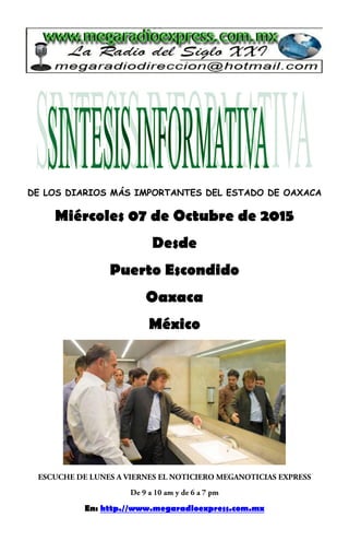 DE LOS DIARIOS MÁS IMPORTANTES DEL ESTADO DE OAXACA
Miércoles 07 de Octubre de 2015
Desde
Puerto Escondido
Oaxaca
México
En: http.//www.megaradioexpress.com.mx
 