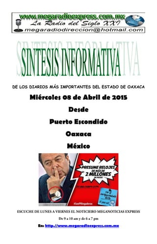 DE LOS DIARIOS MÁS IMPORTANTES DEL ESTADO DE OAXACA
Miércoles 08 de Abril de 2015
Desde
Puerto Escondido
Oaxaca
México
En: http.//www.megaradioexpress.com.mx
 