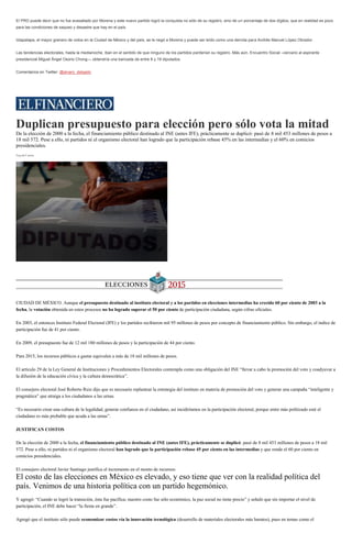 El PRD puede decir que no fue avasallado por Morena y este nuevo partido logró la conquista no sólo de su registro, sino de un porcentaje de dos dígitos, que en realidad es poco
para las condiciones de saqueo y desastre que hay en el país.
Iztapalapa, el mayor granero de votos en la Ciudad de México y del país, se le negó a Morena y puede ser leído como una derrota para Andrés Manuel López Obrador.
Las tendencias electorales, hasta la medianoche, iban en el sentido de que ninguno de los partidos perderían su registro. Más aún, Encuentro Social –cercano al aspirante
presidencial Miguel Ángel Osorio Chong— obtendría una bancada de entre 8 y 19 diputados.
Comentarios en Twitter: @alvaro_delgado
Duplican presupuesto para elección pero sólo vota la mitad
De la elección de 2000 a la fecha, el financiamiento público destinado al INE (antes IFE), prácticamente se duplicó: pasó de 8 mil 453 millones de pesos a
18 mil 572. Pese a ello, ni partidos ni el organismo electoral han logrado que la participación rebase 45% en las intermedias y el 60% en comicios
presidenciales.
Nayeli Cortés
El porcentaje de votación en las elecciones intermedias no ha logrado superar el 50%. (Archivo)
CIUDAD DE MÉXICO. Aunque el presupuesto destinado al instituto electoral y a los partidos en elecciones intermedias ha crecido 60 por ciento de 2003 a la
fecha, la votación obtenida en estos procesos no ha logrado superar el 50 por ciento de participación ciudadana, según cifras oficiales.
En 2003, el entonces Instituto Federal Electoral (IFE) y los partidos recibieron mil 95 millones de pesos por concepto de financiamiento público. Sin embargo, el índice de
participación fue de 41 por ciento.
En 2009, el presupuesto fue de 12 mil 180 millones de pesos y la participación de 44 por ciento.
Para 2015, los recursos públicos a gastar equivalen a más de 18 mil millones de pesos.
El artículo 29 de la Ley General de Instituciones y Procedimientos Electorales contempla como una obligación del INE “llevar a cabo la promoción del voto y coadyuvar a
la difusión de la educación cívica y la cultura democrática”.
El consejero electoral José Roberto Ruiz dijo que es necesario replantear la estrategia del instituto en materia de promoción del voto y generar una campaña “inteligente y
pragmática” que atraiga a los ciudadanos a las urnas.
“Es necesario crear una cultura de la legalidad, generar confianza en el ciudadano, así incidiríamos en la participación electoral, porque entre más politizado esté el
ciudadano es más probable que acuda a las urnas”.
JUSTIFICAN COSTOS
De la elección de 2000 a la fecha, el financiamiento público destinado al INE (antes IFE), prácticamente se duplicó: pasó de 8 mil 453 millones de pesos a 18 mil
572. Pese a ello, ni partidos ni el organismo electoral han logrado que la participación rebase 45 por ciento en las intermedias y que ronde el 60 por ciento en
comicios presidenciales.
El consejero electoral Javier Santiago justifica el incremento en el monto de recursos:
El costo de las elecciones en México es elevado, y eso tiene que ver con la realidad política del
país. Venimos de una historia política con un partido hegemónico.
Y agregó: “Cuando se logró la transición, ésta fue pacífica; nuestro costo fue sólo económico, la paz social no tiene precio” y señaló que sin importar el nivel de
participación, el INE debe hacer “la fiesta en grande”.
Agregó que el instituto sólo puede economizar costos vía la innovación tecnológica (desarrollo de materiales electorales más baratos), pues en temas como el
 