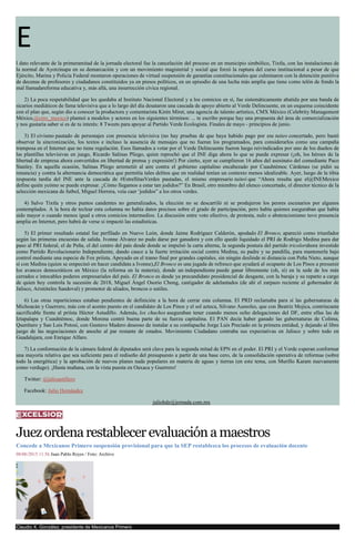 E
l dato relevante de la primeramitad de la jornada electoral fue la cancelación del proceso en un municipio simbólico, Tixtla, con las instalaciones de
la normal de Ayotzinapa en su demarcación y con un movimiento magisterial y social que forzó la ruptura del curso institucional a pesar de que
Ejército, Marina y Policía Federal montaron operaciones de virtual suspensión de garantías constitucionales que culminaron con la detención punitiva
de decenas de profesores y ciudadanos constituidos ya en presos políticos, en un episodio de una lucha más amplia que tiene como telón de fondo la
mal llamadareforma educativa y, más allá, una insurrección cívica regional.
2) La poca respetabilidad que les quedaba al Instituto Nacional Electoral y a los comicios en sí, fue sistemáticamente abatida por una banda de
sicarios mediáticos de fama televisiva que a lo largo del día desataron una cascada de apoyo abierto al Verde Delincuente, en un esquema coincidente
con el plan que, según dio a conocer la productora y comentarista Kirén Miret, una agencia de talento artístico, CMX México (Celebrity Management
México,@cmx_mexico) planteó a modelos y actores en los siguientes términos: ... te escribo porque hay una propuesta del área de comercialización
y nos gustaría saber si es de tu interés: 8 Tweets para apoyar al Partido Verde Ecologista. Finales de mayo - principios de junio.
3) El civismo pautado de personajes con presencia televisiva (no hay pruebas de que haya habido pago por ese tuiteo concertado, pero bastó
observar la sincronización, los textos e incluso la ausencia de mensajes que no fueran los programados, para considerarlos como una campaña
tramposa en el Internet que no tiene regulación. Esos llamados a votar por el Verde Delincuente fueron luego reivindicados por uno de los dueños de
las plantillas televisivas en juego, Ricardo Salinas Pliego, quien reprochó que el INE diga ahora lo que se puede expresar (¡oh, los héroes de la
libertad de empresa ahora convertidos en libertad de prensa y expresión!) Por cierto, ayer se cumplieron 16 años del asesinato del comediante Paco
Stanley. En aquella ocasión, Salinas Pliego arremetió al aire contra el gobierno capitalino encabezado por Cuauhtémoc Cárdenas (se pidió su
renuncia) y contra la alternancia democrática que permitía tales delitos que en realidad tenían un contexto menos idealizable. Ayer, luego de la tibia
respuesta tardía del INE ante la cascada de #EstrellitasVerdes pautadas, el mismo empresario tuiteó que “Ahora resulta que el@INEMexico
define quién ycómo se puede expresar. ¿Cómo llegamos a estar tan jodidos?” En Brasil, otro miembro del elenco concertado, el director técnico de la
selección mexicana de futbol, Miguel Herrera, veía caer ‘jodidos” a los otros verdes.
4) Salvo Tixtla y otros puntos candentes no generalizados, la elección no se descarriló ni se produjeron los peores escenarios por algunos
contemplados. A la hora de teclear esta columna no había datos precisos sobre el grado de participación, pero había quienes aseguraban que había
sido mayor o cuando menos igual a otros comicios intermedios. La discusión entre voto efectivo, de protesta, nulo o abstencionismo tuvo presencia
amplia en Internet, pero habrá de verse si impactó las estadísticas.
5) El primer resultado estatal fue perfilado en Nuevo León, donde Jaime Rodríguez Calderón, apodado El Bronco, apareció como triunfador
según las primeras encuestas de salida. Ivonne Álvarez no pudo darse por ganadora y con ello quedó liquidado el PRI de Rodrigo Medina para dar
paso al PRI federal, el de Peña, el del centro del país desde donde se impulsó la carta alterna, la segunda postura del partido tricolorahora investido
como Partido Revolucionario Independiente, dando cauce a la fuerte irritación social contra Medina, su padre y su pandilla, para mantenerla bajo
control mediante una especie de Fox priísta. Apoyado en el tramo final por grandes capitales, sin ningún deslinde ni distancia con Peña Nieto, aunque
sí con Medina (quien se empecinó en hacer candidata a Ivonne),El Bronco es una jugada de refresco que ayudará al ocupante de Los Pinos a presumir
los avances democráticos en México (la reforma en la materia), donde un independiente puede ganar libremente (oh, sí) en la sede de los más
cerrados e intocables poderes empresariales del país. El Bronco es desde ya precandidato presidencial de desgaste, con la baraja y su reparto a cargo
de quien hoy controla la sucesión de 2018, Miguel Ángel Osorio Chong, castigador de adelantados (de ahí el zarpazo reciente al gobernador de
Jalisco, Aristóteles Sandoval) y promotor de aliados, broncos o sutiles.
6) Las otras reparticiones estaban pendientes de definición a la hora de cerrar esta columna. El PRD reclamaba para sí las gubernaturas de
Michoacán y Guerrero, más con el acento puesto en el candidato de Los Pinos y el sol azteca, Silvano Aureoles, que con Beatriz Mojica, contrincante
sacrificable frente al priísta Héctor Astudillo. Además, los chuchos aseguraban tener cuando menos ocho delegaciones del DF, entre ellas las de
Iztapalapa y Cuauhtémoc, donde Morena centró buena parte de su fuerza capitalina. El PAN decía haber ganado las gubernaturas de Colima,
Querétaro y San Luis Potosí, con Gustavo Madero deseoso de instalar a su contlapache Jorge Luis Preciado en la primera entidad, y dejando al libre
juego de las negociaciones de anoche al par restante de estados. Movimiento Ciudadano centraba sus expectativas en Jalisco y sobre todo en
Guadalajara, con Enrique Alfaro.
7) La conformación de la cámara federal de diputados será clave para la segunda mitad de EPN en el poder. El PRI y el Verde esperan conformar
una mayoría relativa que sea suficiente para el rediseño del presupuesto a partir de una base cero, de la consolidación operativa de reformas (sobre
todo la energética) y la aprobación de nuevos planes nada populares en materia de aguas y tierras (en este tema, con Murillo Karam nuevamente
como verdugo). ¡Hasta mañana, con la vista puesta en Oaxaca y Guerrero!
Twitter: @julioastillero
Facebook: Julio Hernández
juliohdz@jornada.com.mx
Juezordenarestablecerevaluaciónamaestros
Concede a Mexicanos Primero suspensión provisional para que la SEP restablezca los procesos de evaluación docente
08/06/2015 11:56 Juan Pablo Reyes / Foto: Archivo
Claudio X. González, presidente de Mexicanos Primero
 