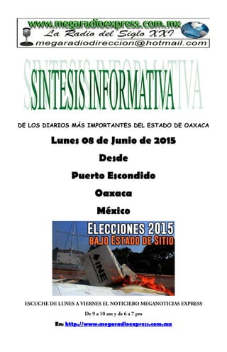 DE LOS DIARIOS MÁS IMPORTANTES DEL ESTADO DE OAXACA
Lunes 08 de Junio de 2015
Desde
Puerto Escondido
Oaxaca
México
En: http.//www.megaradioexpress.com.mx
 