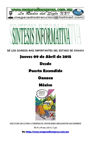 DE LOS DIARIOS MÁS IMPORTANTES DEL ESTADO DE OAXACA
Jueves 09 de Abril de 2015
Desde
Puerto Escondido
Oaxaca
México
En: http.//www.megaradioexpress.com.mx
 