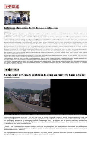 Sentencian a 13 procesados del FPR detenidos el siete de junio
julio 9, 2015 | Autor admin
Arturo Soriano
Trece de los 25 detenidos por hechos violentos durante la jornada electoral del 7 de junio ya recibieron sentencia condenatoria por el delito de violaciones a la Ley Federal de Armas de
Fuego y Explosivos. Por el tipo de delitos, ninguno de ellos podrá obtener su libertad bajo caución.
Los 25 detenidos fueron acusados de terrorismo, aunque el delito les fue retirado, pero se mantuvo el de violación a la Ley General de Armas de Fuego y Explosivos, por el uso y posesión de
bombas molotov.
Los ahora sentenciados forman parte del Frente Popular Revolucionario (FPR) que respondieron al llamado de la Sección 22 para quemar paquetería electoral, urnas, boletas y mamparas
ubicadas en algunas casillas, para repudiar la “farsa electoral” y boicotear las elecciones federales.
El día de las elecciones, elementos de la Policía Vial, apoyados por la Policía Federal, detuvieron en la ciudad de Oaxaca a un grupo de personas que al parecer participaron en los actos
violentos y se dirigían a San Jacinto Amilpas. Ese día fueron detenidas 88 personas en distintas regiones, pero sólo 25 fueron consignados, 13 en el penal de Nayarit y 12 en el de Perote,
Veracruz.
Algunas organizaciones han denunciado que algunos de los detenidos fueron torturados, como el caso Roque Coca Gómez y que ocho son indígenas, tres de ellos requieren de un traductor
que no les fue proporcionado, por lo que su proceso está suspendido, porque no han podido rendir su declaración preparatoria.
Según estas organizaciones, las acusaciones sólo están basadas en las declaraciones de los policías por lo que consideran se ha dado un uso político y discrecional del Ministerio Público,
que derivó en la detención el 7 de junio de 2015 de al menos 80 personas sin orden de aprehensión, entre ellos menores de edad, mujeres, adultos mayores y profesores.
Entre los detenidos figura el hijo del fundador del FPR, Germán Mendoza Nube, de nombre Germán Mendoza Cruz y el operador estrella del primero: Javier Alur Mancera, además de Roque
Coca, detenido en 2006, también por terrorismo.
Según la policía y la Procuraduría General de la República (PGR), al momento de su detención llevaban 25 artefactos explosivos, 12 cohetones, dos bolsas de piedras, nueve armas punzo-
cortantes, tres mascarillas para gas y seis tubos, presuntamente para fabricar bazucas caseras.
Los 25 detenidos el 7 de junio son: Roque Coca Gómez, Eduardo Palma Santiago, Javier Aluz Mancera, Feliciano García Matías, José Enrique Ordaz Velasco, Humberto Castellanos López.
José Alberto Andrés López, Javier López Martínez, Uziel Matías Hernández, Érick González Guillén, Eleuterio Hernández Bautista y Jorge Chonteco Jiménez.
Las 13 personas detenidas en Nayarit son: José de Jesús Martínez Castellanos, Celso Castellanos Martínez, Eugenio Hernández Gaytán, Luis Enrique López López, Jesús Eduardo Sánchez
Silva, Diblallín Islas Rosas, Jaime García Matías, Luis Enrique Matías Hernández, Érick Omar Rodríguez Santiago, Mailon Rojas Gómez, Germán Guadalupe Mendoza Cruz, 12.Santiago
García Espinoza y Felipe López Morales.
Campesinos de Oaxaca continúan bloqueo en carretera hacia Chiapas
Por Diana Manzo, corresponsal
Campesinos de sorgo, maíz y frijol de la zona oriente del Istmo de Tehuantepec cumplen 24 horas de bloqueo en la carretera federal, a la altura del puente El Jícaro. Foto cortesía Protección Civil
Juchitán, Oax. Campesinos de sorgo, maíz y frijol de la zona oriente del Istmo de Tehuantepec cumplen 24 horas de bloqueo en la carretera federal, a la
altura del puente El Jícaro, que comunica al estado de Chiapas, lo que ha provocado una fila de autos de unos 11 kilómetros de lado poniente de Zanatepec.
Los manifestantes, originarios de los municipios de Chahuites y Tapanatepec, exigen a la Sagarpa el pago de indemnizaciones por la perdida de sus
cosechas por las lluvias ocurridas el año pasado. Dijeron que sus cosechas fueron lastimadas por las torrenciales lluvias que azotaron la zona oriente en
2014 y desde esa fecha no han recibido algún pago.
“Pedimos a René Egremy Cruz y a su hermano, Adalberto Egremy Cruz, que cumplan con el pago de los campesinos, ellos trabajan para Sagarpa, a ellos
les entregamos nuestras incidencias y ahora no nos quieren cumplir, son miles de hectáreas que cosechamos año con año y lamentablemente fueron
lastimadas por las lluvias”, expusieron.
Los manifestantes pidieron atención directa del titular de Sagarpa a nivel región Istmo de Tehuantepec, Efraín Ríos Mendoza, que atienda sus demandas,
que agilice los pagos, pues es su única forma de vivir y de poder seguir cosechando sus parcelas.
 