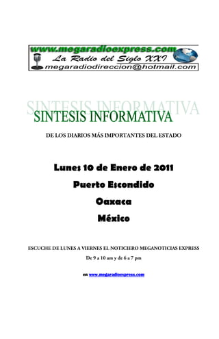 DE LOS DIARIOS MÁS IMPORTANTES DEL ESTADO




  Lunes 10 de Enero de 2011
        Puerto Escondido
                Oaxaca
                 México




           en www.megaradioexpress.com
 