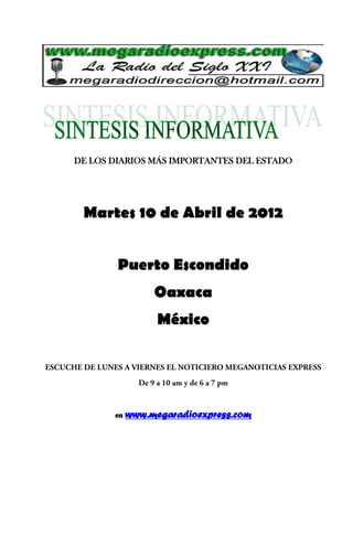 DE LOS DIARIOS MÁS IMPORTANTES DEL ESTADO




 Martes 10 de Abril de 2012


        Puerto Escondido
                 Oaxaca
                  México




       en   www.megaradioexpress.com
 