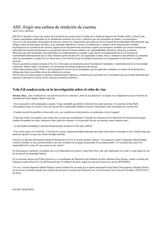 ASE: Erigir una cultura de rendición de cuentas
Juan Carlos Medrano

[08:49] Un llamado a forjar una cultura de la rendición de cuentas lanzó la titular de la Auditoría Superior del Estado (ASE), Lizbeth Caña
Cadeza a presidentes municipales de la entidad para terminar con vicios y prácticas que sólo perjudican al estado y sus municipios.
Convocó a las autoridades municipales de Oaxaca a asumir los compromisos derivados de la Ley General de Contabilidad Gubernamental, que
obliga a todos los municipios del país y a las entidades federativas e incluso a la federación, a cumplir con la armonización contable,
homologación en la rendición de cuentas, regularización del patrimonio municipal, registro de momentos contables que arrojen información
suficiente para la toma de decisiones y que permita ejercer el recurso público con responsabilidad, eficiencia, eficacia y economía.
Mencionó que sólo enseñando a las autoridades los comprometemos a cumplir y para apoyar el cumplimiento de la Ley General de
Contabilidad Gubernamental que la ASE evaluará a partir del año 2012, ha organizado eventos, foros y seminarios para difundir su contenido
entre las autoridades y coadyuvar a su observancia, con el ánimo de que la entidad se posicione a la vanguardia en este tema en el plano
nacional.
Precisó que dichos eventos iniciarán el 20, 22 y 24 de junio en instalaciones de la Facultad de Contaduría y Administración de la Universidad
Autónoma “Benito Juárez” de Oaxaca y en el Instituto de Estudios Superiores de Oaxaca.
Caña Cadeza destacó que la ASE es una institución al servicio de los oaxaqueños que ha duplicado resultados en materia de fiscalización y
trabaja para forjar una sólida cultura de rendición de cuentas.
Precisó que con estricto apego a reformas constitucionales federales y estatales que le permiten ser el contrapeso que la sociedad demanda para
detectar y sancionar el mal uso de los recursos económicos públicos.




Vela Gil coadyuvaría en la investigación sobre el robo de vías
Oaxaca, Oax.- ¿Que vendieron las vías del ferrocarril en su distrito? ¿Sabe de esa denuncia? -se hurgó con el diputado local por el distrito de
Teotitlán de Flores Magón, Martín Vela Gil.

--Eso se presentó el año antepasado y pasado. Tengo entendido que hubo la detención de cuatro personas. En concreto en San Pedro
Chicozapotes, para ser exactos, cerca del rancho del ex gobernador Diódoro Carrasco Altamirano, están levantadas las vías del tren.

--Cuando recorrió los pueblos en busca del voto, ¿no le pidieron su intervención, su ayuda para evitar el saqueo?

--Claro que acudí a los pueblos, pero jamás fue un tema que me plantearon. Cuando nos enteramos de la detención de unas personas porque
estaban levantando los rieles, buscamos saber quién los contrató o si el proceder fue por sus pistolas, nunca supimos más...

--¿Usted podría acompañar a quienes denuncian para esclarecer si fue robo, tráfico?

--Con mucho gusto si lo solicitan. A la fecha no conozco alguna autoridad municipal que tenga como plan el investigar el caso. Desde luego que
podemos apoyar si es que hay interés de algún poblado.

Vela Gil, ex director del Instituto Estatal de Protección Civil en el sexenio ulisista, subrayó: "La acusación contra el diputado federal Elpidio
Concha Arrellano es una cuestión política, trae una rivalidad con un grupo de personas en su propio pueblo. Yo no puedo decir que él es
responsable de la venta. No me consta, no me consta".

Ex funcionarios y políticos vinculados con el ex Gobernador de Oaxaca, Ulises Ruiz Ortiz, han sido implicados en el robo y venta ilegal de vías
de ferrocarril, de propiedad federal.

El ex secretario técnico del Poder Ejecutivo y ex coordinador de Planeación del Gobierno de Ruiz, Bulmaro Rito Salinas, vendió a nombre del
Gobierno estatal rieles de la vía del ferrocarril por 19 millones de pesos, según un convenio al que tuvo acceso REFORMA.

A la vez, el actual diputado federal Elpidio Concha Arellano fue acusado por el agente municipal de San Pedro Chicozapotes, Eduardo Alonso,
de enviar en noviembre pasado una cuadrilla de personas a levantar dos kilómetros de vía de ferrocarril en la zona de Cuicatlán. (NOTICIAS 5
de junio)




RACIEL MARTÍNEZ
 
