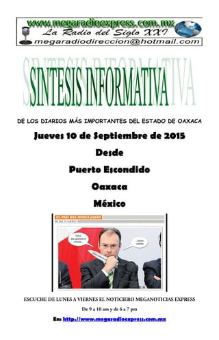 DE LOS DIARIOS MÁS IMPORTANTES DEL ESTADO DE OAXACA
Jueves 10 de Septiembre de 2015
Desde
Puerto Escondido
Oaxaca
México
En: http.//www.megaradioexpress.com.mx
 