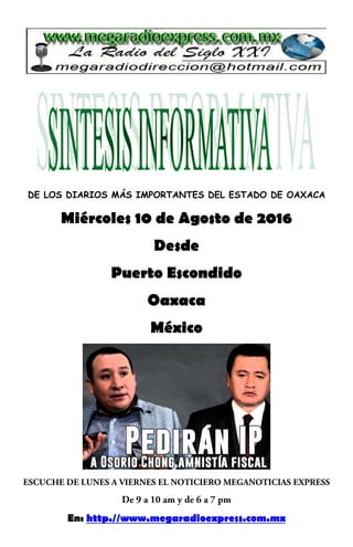 DE LOS DIARIOS MÁS IMPORTANTES DEL ESTADO DE OAXACA
Miércoles 10 de Agosto de 2016
Desde
Puerto Escondido
Oaxaca
México
En: http.//www.megaradioexpress.com.mx
 