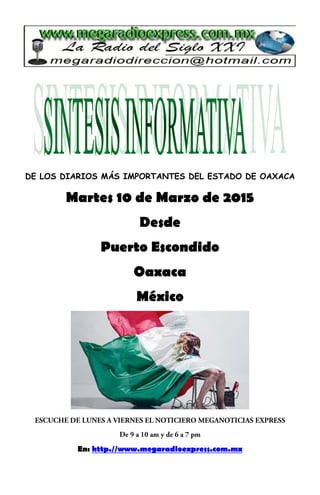 DE LOS DIARIOS MÁS IMPORTANTES DEL ESTADO DE OAXACA
Martes 10 de Marzo de 2015
Desde
Puerto Escondido
Oaxaca
México
En: http.//www.megaradioexpress.com.mx
 
