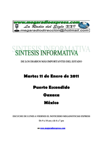 DE LOS DIARIOS MÁS IMPORTANTES DEL ESTADO




  Martes 11 de Enero de 2011

        Puerto Escondido
                Oaxaca
                 México




           en www.megaradioexpress.com
 