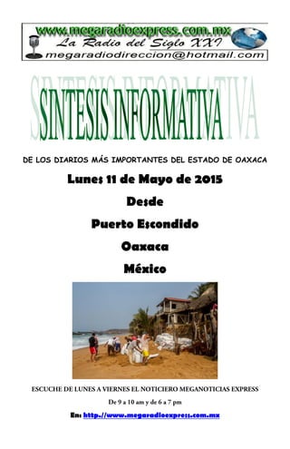 DE LOS DIARIOS MÁS IMPORTANTES DEL ESTADO DE OAXACA
Lunes 11 de Mayo de 2015
Desde
Puerto Escondido
Oaxaca
México
En: http.//www.megaradioexpress.com.mx
 