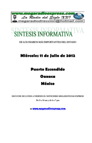 DE LOS DIARIOS MÁS IMPORTANTES DEL ESTADO




Miércoles 11 de Julio de 2012


        Puerto Escondido
                 Oaxaca
                  México




       en   www.megaradioexpress.com
 