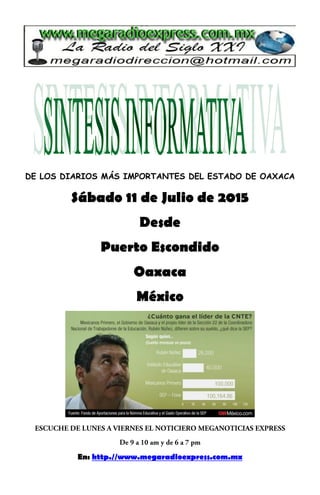 DE LOS DIARIOS MÁS IMPORTANTES DEL ESTADO DE OAXACA
Sábado 11 de Julio de 2015
Desde
Puerto Escondido
Oaxaca
México
En: http.//www.megaradioexpress.com.mx
 