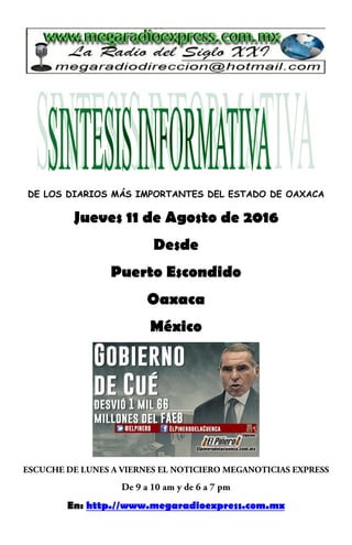DE LOS DIARIOS MÁS IMPORTANTES DEL ESTADO DE OAXACA
Jueves 11 de Agosto de 2016
Desde
Puerto Escondido
Oaxaca
México
En: http.//www.megaradioexpress.com.mx
 