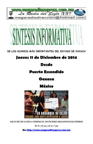 DE LOS DIARIOS MÁS IMPORTANTES DEL ESTADO DE OAXACA 
Jueves 11 de Diciembre de 2014 
Desde 
Puerto Escondido 
Oaxaca 
México 
En: http.//www.megaradioexpress.com.mx 
 