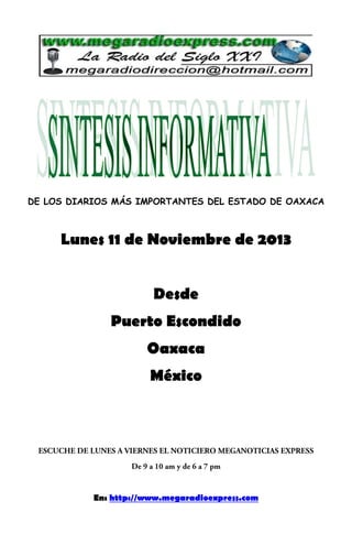DE LOS DIARIOS MÁS IMPORTANTES DEL ESTADO DE OAXACA

Lunes 11 de Noviembre de 2013
Desde
Puerto Escondido
Oaxaca
México

En: http://www.megaradioexpress.com

 
