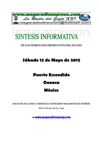 DE LOS DIARIOS MÁS IMPORTANTES DEL ESTADO




 Sábado 12 de Mayo de 2012


        Puerto Escondido
                 Oaxaca
                  México




       en   www.megaradioexpress.com
 