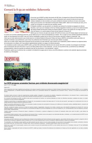 Cerrará la S-59 20 módulos: Echeverría
Escrito Por Alexi Espinoza
Al anunciar que el IEEPO ya liberó documento de 500 niños, el dirigente de la Sección 59 del Sindicato
Nacional de Trabajadores de la Educación, Joaquín Echeverría Lara, anunció el cierre de al menos 20
módulos instalados en todo el estado, por la poca cantidad de menores inscritos en el nuevo ciclo escolar.
Indicó que de acuerdo con la Secretaría de Educación Pública (SEP) deben ser 30 menores por aula y al no
cumplir con el requisito no queda otra que cerrarlas, precisó.
El dirigente manifestó que esa gremial, con disciplina que siempre ha mostrado se apegará a la reforma
educativa, “por lo que si es necesario cerrar los módulos irregulares lo haremos, ya que con la reestructuración
del Instituto Estatal de Educación Pública de Oaxaca (IEEPO) ahora sí hay certeza de una mejor para los
niños de Oaxaca y no cuando estaba al frente de esa institución la Sección 22”.
Refirió que con el reinicio de este ciclo escolar 2015-2016 al menos unos 20 módulos dejaran de funcionar por
no contar con el número suficiente de alumnos, ya que deben ser por lo menos 30 estudiantes por módulo. “Al no cumplir con esa cantidad especificada debemos
acatar con esa disposición de la SEP y eso ya lo hemos manifestado a padres de los niños de nivel primaria, educación indígena y preescolar”, dijo.
Indicó que con esta reestructuración que se está dando en el Instituto Estatal de Educación Pública de Oaxaca (IEEPO), los beneficios serán para todos, sin
importar el sindicato a que pertenezcan, pues incluso los profesores de la 59 tendrán que concursar para obtener una plaza.
Indicó que no existe ningún riesgo para el personal que se encuentra con este sindicato, pues cuentan con la capacidad y sabrán mantener sus espacios dentro
de la educación en el estado, por lo que estarán regularizándose también con apego a la reforma educativa.
“Los resultados se están viendo pues el IEEPO cedió y ya liberó 500 certificados retenidos del ciclo escolar 2013-2014 y también, les entregaron los formatos
para la reinscripción del ciclo 2014-2015, lo que no se había podido hacer en años anteriores; con eso, en los próximos días, ya tendremos los certificados
correspondientes y listos los reportes de evaluación para dar los documentos a los estudiantes”, externó.
Finalmente, explicó que en próximos días se estarán normalizando los pagos para al menos unos 200 profesores a quienes se les adeudan algunas quincenas
de salarios ya devengados.
La CNTE propone acumular fuerzas, por evidente desencanto magisterial
agosto 11, 2015 | Autor admin
Agencia JM
Ante el alejamiento de la base magisterial para participar en los actos de repudio al decreto que transforma al Instituto Estatal de Educación Pública de Oaxaca (IEEPO), y en un verdadero
acto de desesperación, la Asamblea Nacional Representativa (ANR) de la Coordinadora Nacional de Trabajadores de la Educación (CNTE), convocó a un proceso de acumulación de
fuerzas.
El proceso implica convocar a todas las organizaciones sociales posibles, incluyendo a los sectores de jubilados, trabajadores administrativos y de educación física, a quienes siempre
menospreciaron, para que se sumen a la lucha contra el decreto de reforma del IEEPO y la reforma educativa federal.
En la reunión del domingo de la ANR, se ratificó el plan para la acumulación de fuerzas, con reuniones bilaterales con todos los referentes nacionales y estatales del campo y la ciudad,
incluyendo a la nueva central de trabajadores.
También se acordó llevar a la asamblea estatal de la Sección 22, una propuesta de consulta a las bases sobre el “no inicio del ciclo escolar”, para seguir en la construcción de la ruta a la
huelga nacional que impulsa la dirección nacional de la CNTE.
Según los acuerdos preliminares de la ANR, se ha convocado al pueblo al proceso de acumulación de fuerzas por la defensa de la educación pública, estabilidad laboral y anulación del
proceso de evaluación en sus diferentes etapas.
Para ello, se determinó realizar reuniones con todos los sectores sociales y magisteriales, incluyendo a los niveles y sectores que un día desdeñó la dirigencia de la Sección 22, como los
profesores jubilados, a quienes nunca se les apoyó en sus demandas del pago de la prima de antigüedad, así como los conceptos 02 y 03, correspondientes al bono de despensa y previsión
social múltiple, respectivamente.
También proponen convocar al Personal de Apoyo y Asistencia a la Educación, a quienes la dirigencia de la Sección 22 solamente utiliza como carne de cañón y para rellenar las
movilizaciones.
Los acuerdos también proponen invitar a los profesores de educación física, a quienes nunca se les apoyó en sus demandas laborales y sindicales; y en la reestructuración del IEEPO se les
anexó a un proyecto administrativo, quedando fuera de todo nivel educativo.
Sí quieren evaluarse
Autoridades del IEEPO informaron que los profesores han utilizado la línea telefónica del Centro de Atención de este organismo, para solicitar informes sobre su situación y preguntar sobre el
proceso para la evaluación magisterial, porque consideran que “con el nuevo esquema que se vivirá en la entidad en materia educativa sí quieren ser evaluados”.
“Es sintomático, muy interesante, porque significa que están pensando que las cosas ya no van a volver al pasado, sino que ahora la nueva realidad viene entrando, caminando y tenemos
que transitar sobre eso. Les hemos dicho ‘no tengan miedo, vamos a ayudarles a prepararse’”, manifestó Moisés Robles, director del nuevo IEEPO.
Informó que, a partir del 21 de julio pasado, cuando se dio a conocer el anuncio de transformación del IEEPO, se han recibido más de tres mil 21 llamadas, de las que 721 han manifestado
interés en ese tema.
Miriam Calderón, responsable del Centro de Atención del IEEPO, detalló que hasta el momento 48 profesores de la disidencia en Oaxaca ya han sido registrados con sus datos completos
para evaluarse.
 