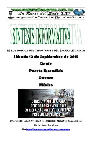 DE LOS DIARIOS MÁS IMPORTANTES DEL ESTADO DE OAXACA
Sábado 12 de Septiembre de 2015
Desde
Puerto Escondido
Oaxaca
México
En: http.//www.megaradioexpress.com.mx
 