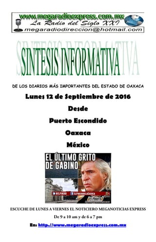 DE LOS DIARIOS MÁS IMPORTANTES DEL ESTADO DE OAXACA
Lunes 12 de Septiembre de 2016
Desde
Puerto Escondido
Oaxaca
México
En: http.//www.megaradioexpress.com.mx
 