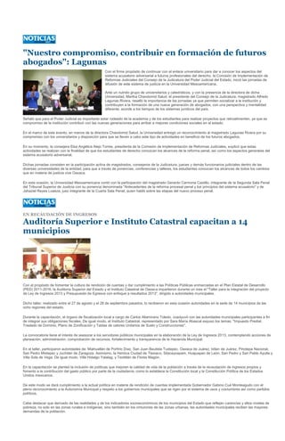 "Nuestro compromiso, contribuir en formación de futuros
abogados": Lagunas
                                                    Con el firme propósito de continuar con el enlace universitario para dar a conocer los aspectos del
                                                    sistema acusatorio adversarial a futuros profesionales del derecho, la Comisión de Implementación de
                                                    Reformas Judiciales del Consejo de la Judicatura del Poder Judicial del Estado, inició las jornadas de
                                                    difusión de este sistema de justicia en la Universidad Mesoamericana.

                                                    Ante un nutrido grupo de universitarios y catedráticos, y con la presencia de la directora de dicha
                                                    Universidad, Martha Chandomid Salud, el presidente del Consejo de la Judicatura, magistrado Alfredo
                                                    Lagunas Rivera, resaltó la importancia de las jornadas ya que permiten socializar a la institución y
                                                    contribuyen a la formación de una nueva generación de abogados, con una perspectiva y mentalidad
                                                    diferente, acorde a los tiempos de los sistemas jurídicos del país.

Señaló que para el Poder Judicial es importante estar rodeado de la academia y de los estudiantes para realizar proyectos que retroalimenten, ya que es
compromiso de la institución contribuir con las nuevas generaciones para arribar a mejores condiciones sociales en el estado.

En el marco de este evento, en manos de la directora Chandomid Salud, la Universidad entregó un reconocimiento al magistrado Lagunas Rivera por su
compromiso con los universitarios y disposición para que se lleven a cabo este tipo de actividades en beneficio de los futuros abogados.

En su momento, la consejera Elsa Angélica Alejo Torres, presidenta de la Comisión de Implementación de Reformas Judiciales, explicó que estas
actividades se realizan con la finalidad de que los estudiantes de derecho conozcan los alcances de la reforma penal, así como los aspectos generales del
sistema acusatorio adversarial.

Dichas jornadas consisten en la participación activa de magistrados, consejeros de la Judicatura, jueces y demás funcionarios judiciales dentro de las
diversas universidades de la entidad, para que a través de ponencias, conferencias y talleres, los estudiantes conozcan los alcances de todos los cambios
que en materia de justicia vive Oaxaca.

En esta ocasión, la Universidad Mesoamericana contó con la participación del magistrado Gerardo Carmona Castillo, integrante de la Segunda Sala Penal
del Tribunal Superior de Justicia con su ponencia denominada "Antecedentes de la reforma procesal penal y los principios del sistema acusatorio" y de
Jahaziel Reyes Loaeza, juez integrante de la Cuarta Sala Penal, quien habló sobre las etapas del nuevo proceso penal.




EN RECAUDACIÓN DE INGRESOS

Auditoría Superior e Instituto Catastral capacitan a 14
municipios




Con el propósito de fomentar la cultura de rendición de cuentas y dar cumplimiento a las Políticas Públicas enmarcadas en el Plan Estatal de Desarrollo
(PED) 2011-2016, la Auditoria Superior del Estado y el Instituto Catastral de Oaxaca impartieron durante un mes el "Taller para la integración del proyecto
de Ley de Ingresos 2013 y Presupuesto de Egresos con enfoque a resultados 2013", dirigido a autoridades municipales.

Dicho taller, realizado entre el 27 de agosto y el 28 de septiembre pasados, lo recibieron en esta ocasión autoridades en la sede de 14 municipios de las
ocho regiones del estado.

Durante la capacitación, el órgano de fiscalización local a cargo de Carlos Altamirano Toledo, coadyuvó con las autoridades municipales participantes a fin
de integrar sus obligaciones fiscales. De igual modo, el Instituto Catastral, representado por Sara María Abascal expuso los temas: "Impuesto Predial,
Traslado de Dominio, Plano de Zonificación y Tablas de valores Unitarios de Suelo y Construcciones".

La convocatoria tiene el interés de asesorar a los servidores públicos municipales en la elaboración de la Ley de Ingresos 2013, contemplando acciones de
planeación, administración, comprobación de recursos, fortalecimiento y transparencia de la Hacienda Municipal.

En el taller, participaron autoridades de: Miahuatlán de Porfirio Díaz, San Juan Bautista Tuxtepec, Oaxaca de Juárez, Ixtlan de Juárez, Pinotepa Nacional,
San Pedro Mixtepec y Juchitán de Zaragoza. Asimismo, la Heróica Ciudad de Tlaxiaco, Silacayoapam, Huajuapan de León, San Pedro y San Pablo Ayutla y
Villa Sola de Vega. De igual modo, Villa Hidalgo Yalalag, y Teotitlán de Flores Magón.

En la capacitación se planteó la inclusión de políticas que mejoren la calidad de vida de la población a través de la recaudación de ingresos propios y
fomento a la contribución del gasto público por parte de la ciudadanía, como lo establece la Constitución local y la Constitución Política de los Estados
Unidos mexicanos.

De este modo se dará cumplimiento a la actual política en materia de rendición de cuentas implementada Gobernador Gabino Cué Monteagudo con el
pleno reconocimiento a la Autonomía Municipal y respeto a los gobiernos municipales que se rigen por el sistema de usos y costumbres así como partidos
políticos.

Cabe destacar que derivado de las realidades y de los indicadores socioeconómicos de los municipios del Estado que reflejan carencias y altos niveles de
pobreza, no solo en las zonas rurales e indígenas, sino también en los cinturones de las zonas urbanas, las autoridades municipales reciben las mayores
demandas de la población.
 