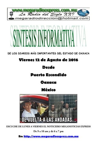 DE LOS DIARIOS MÁS IMPORTANTES DEL ESTADO DE OAXACA
Viernes 12 de Agosto de 2016
Desde
Puerto Escondido
Oaxaca
México
En: http.//www.megaradioexpress.com.mx
 