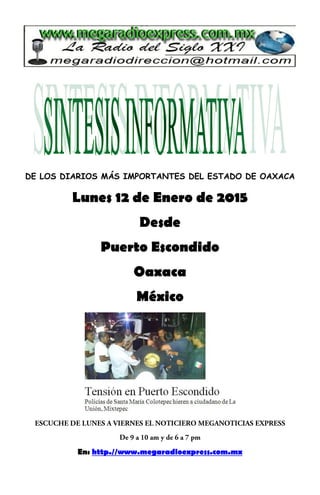 DE LOS DIARIOS MÁS IMPORTANTES DEL ESTADO DE OAXACA
Lunes 12 de Enero de 2015
Desde
Puerto Escondido
Oaxaca
México
En: http.//www.megaradioexpress.com.mx
 