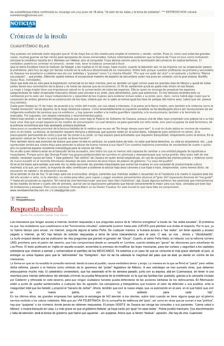 las autodefensas había confirmado su noviazgo con una joven de 18 años, "al calor de las balas y la toma de poblados". *** ENTREDICHOS volverá.
entredichos@hotmail.com
Crónicas de la ínsula
CUAUHTÉMOC BLAS
Hay quienes con sobrada razón arguyen que el 10 de mayo fue un día creado para ampliar el comercio y vender, vender. Pues sí, como casi todas las grandes
cosas, muchas guerras se han hecho para apropiarse de zonas comerciales. Incluso historiadores sostienen que la Guerra de Troya no tuvo como motivación
principal la romántica hazaña de ir Menelao por Helena, sino al conquistar Troya abrirse camino para la dominación del comercio en vastos territorios. El
verdadero poderío es controlar el comercio, vender más, tener la balanza comercial a favor.
Que el diario Excélsior inició la tradición de festejar a las madres el 10 de mayo, hace mucho, cuando la televisión aún no se imponía con su enajenación parece
la prehistoria, pero hoy es algo por demás incluido en la cultura e idiosincrasia de los mexicanos. Sobre todo porque nuestros profesores de primaria y secundaria
de Oaxaca nos enseñaron a celebrar ese día con bailables y "poesías" como "La chacha Micaila", "Por qué me quité del vicio" o el castrante y luciferino "Mamá
soy paquito"... qué profes. (Mención aparte merece el excepcional maestro de español de secundaria quien nos puso en contacto con la gran poesía, Bonfilio
Ayuso Ruiz, inolvidable).
Decir que este día es sólo para la explotación comercial no es decir mentira, pero es también un lugar común pues los grandes días de México y quizá de todas
partes tienen esa connotación de la época y de todas las épocas que es el comercio. El 16 de septiembre quizá se gaste más dinero en las fiestas.
La mujer y luego madre tiene una importancia natural en la conservación de todas las especies. Ella es quien se encarga de perpetuar las especies
asegurándose de hallar el ejemplar masculino idóneo para proveer a su prole, para alimentarlos, para que sobrevivan. En los tiempos recientes esto va
cambiando por la cada vez mayor independencia y capacidad de las mujeres para sostener incluso solas a su prole, pero, claro, nunca habrá algo mejor que la
conjunción de ambos géneros en la construcción de los hijos. (Habrá que ver si salen al menos igual los hijos de parejas del mismo sexo, habrá qué ver, parece
muy remoto).
Cada quien festeja su 10 de mayo de acuerdo a su visión del mundo, con sus ideas o intereses. A la patria se le llama madre, pero también a la violencia como la
"madre revolución" de los jilgueros de la larga dictadura cubana. Como lamentablemente la izquierda socialista se ha desdibujado ahora ser revolucionario es ser
indigenista exaltador de paraísos que no existieron, y hay quienes exaltan a la madre guerrillera zapatista, a la revolucionaria; también a la feminista de
avanzada. Por supuesto, son elogios merecidos y reconocimientos justos.
Habrá loas también a las madres indígenas triquis que viven bajo el Palacio de Gobierno de Oaxaca, aunque una de ellas haya propinado una golpiza tal a su hijo
hace unos días que ocupó espacio en los medios de comunicación. Lo cual tampoco es para quemarla con leña verde, sino para ocuparse de este fenómeno, de
la pobreza económica que trae aparejada pobreza espiritual.
Hace poco un excelente promotor de la lectura hablaba de lo relativo que es eso de "No tengo tiempo para leer", lo cual sin duda aplica en muchos de nosotros,
pero no en todos. La lectura, la recreación requiere tiempos y destrezas que quienes están en la lucha diaria, trabajando para sobrevivir no tienen. Si la
preocupación permanente es cómo y qué dar de comer a su prole, no hay espacio para actividades que requieren tranquilidad, relajamiento como la lectura. Es la
aplicación radical de "la letra no entra cuando se tiene hambre".
Pero también decía ese promotor de lectura que quien no lee no participa, se queda fuera de todo, no sabe qué tiene derechos, su vida se empobrece. Así, ¿qué
oportunidad tendrá esa madre triqui para aprender a educar de buena manera a sus hijos? Con nuestros bajísimos promedios de escolaridad de cuarto o quinto
año no podemos esperar excelente metodología para la crianza de niños.
No es ella quien debería estar en el banquillo de los acusados, sino todos los que no hemos sido capaces de cambiar a una entidad plagada de injusticias e
inequidades. Porque como dijo George Foster hay grupos poblacionales tan sumidos en pobrezas y desesperanzas que nunca podrán ellos solos salir de ese
estado, necesitan ayuda de fuera. Y este gobierno "del cambio" de Oaxaca en quien tenían esperanzas, en vez de ayudarlos les manda policías y violencia como
de nuevo sucedió en el reciente infructuoso desalojo de esta semana de esos triquis de palacio de gobierno, "La casa del pueblo".
Sirve el día hasta para señalar que este día no debe esconder las grandes inequidades que sufren las mujeres en una sociedad de predominante cultura
machista, a la que, por cierto, la mayoría de ellas contribuyen a sostener al educar bajo esos cánones a sus hijas e hijos, desprovistas, como hemos dicho, de
educación de calidad o de educación a secas.
Sirve también el día de hoy 10 de mayo para ver a conocidos, amigos, parientes que mientras exaltan o recuerdan en el Facebook a la madre ni siquiera este día
del año acuden a verla, no la atienden, no existe para ellos; pero copian y pagan excelsos pensamientos alusivos al "gran día" esperando decenas de "me gusta".
Y hasta ahí proyectan su egoísmo "Mi mamá es una hermosa mujer que tuvo hijos bien chulísimos", ajá. Quizá algunos sufrieron las carencias que mencionamos
de las madres de tercer o cuarto año de primaria, que tal vez se equivocaron pensando que hacían sinceramente lo mejor para sus hijos, cercadas por todo tipo
de limitaciones y escasez. Pero como concluye Thomas Mann en su Doctor Faustus: En este mundo lo que hace falta es comprensión.
www.revistaenmarcha.com.mx y lc.blas@gmail.com
Respuesta absurda
Escrito Por Juventino Gamelí Cruz García
Los mexicanos que tengan acceso a Internet, tendrán respuestas a sus preguntas acerca de la “reforma energética” a través de “las redes sociales”. El problema
es que los ciudadanos que cuestionaron a los “funcionarios virtuales”, solamente tuvieron hasta este JUEVES para plantear sus dudas al respecto. Por lo que, ya
no habría tiempo para enviar, vía internet, pregunta alguna al señor Peña. De cualquier manera, si hubiera acceso a “las redes”, sin tener aparato y acceso
pagado a Internet, ya NO hay tiempo de solicitar respuestas a tema de tanta trascendencia para el país. O sea, ya nos …dimos y “dibodobadito”.
La burla empezó desde que se publicaron las diez preguntas que planteó el ganador del “Oscar”, Cuarón, al señor Peña Nieto, en relación con la reforma número
UNO, prioritaria para el patrón del sexenio, que hizo compromisos desde su campaña en Londres, cuando estaba por “ganar” las elecciones para adueñarse de
Los Pinos. El texto publicado en Inglés en aquella ocasión, encerraba la promesa de modificar las leyes mexicanas, para dar certeza y seguridad a los capitales
extranjeros que vinieran a extraer y comercializar el petróleo de los MEXICANOS. Ya estamos a un paso de que se consume el más grave atentado al país, al
entregar su única riqueza para que la “administren” los “foreigners”. Aún no se ha valorado la magnitud del paso que se está ya dando en contra de los
mexicanos.
La forma en que se ha evadido la consulta nacional, dando la cara al pueblo, causa verdadero temor y enojo. La manera en la que se firmó el “pacto” para validar
dicha reforma, pasará a la historia como símbolo de la ignominia del “poder” legislativo de México. A esa estrategia se han sumado otras, que deberían
preocuparnos mucho más. El catedrático universitario, que fue asesinado el fin de semana pasado, junto con su esposa, allá en Cuernavaca, sin tener ni una
resortera para intentar defenderse del atentado criminal, es prueba fehaciente de la indefensión en la que las familias han quedado, gracias a la campaña iniciada
por Calderón y reforzada en este sexenio, para que ningún ciudadano honesto pueda defenderse de las acciones bárbaras de los delincuentes. En Michoacán
están a punto de quedar sentenciados a cualquier tipo de agresión, los campesinos y trabajadores que tuvieron el valor de defender a sus pueblos, ante la
inseguridad total que les heredó y propició el “becario de Jarbar”. Ahora, tendrán que vivir la nueva etapa, que va avanzando en el país, en el que habrá que vivir
en la nueva patria, con “un soldado para cada hijo”.
En los últimos años, las grandes empresas han aplicado la estrategia de NO atender a los clientes, sobre todo cuando se tiene alguna queja por el pésimo
servicio recibido o los cobros indebidos. Más que por VÍA TELEFÓNICA. En la compañía de teléfonos del “país”, así como en otras que se suman a esa “política”,
hay que “quejarse” a los números donde jamás se obtienen respuestas. El propio ISSSTE de Oaxaca así otorga las consultas a sus pacientes. “Llame usted a
México” o muera tranquilo en casa. Lo más grave es que el gobierno federal, ya haya caído por igual “en esas redes”. Pobre pueblo mexicano. Esa discriminación
y falta de atención, será la tónica de gobierno que habrá que aguantar…sin quejarse. Ahora que, si tienen “feisbuk”, aysevén. ¡No hay de otra, Cuarones!
 