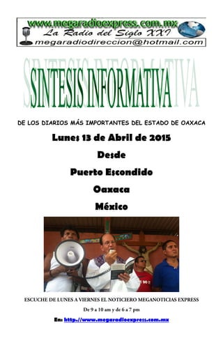 DE LOS DIARIOS MÁS IMPORTANTES DEL ESTADO DE OAXACA
Lunes 13 de Abril de 2015
Desde
Puerto Escondido
Oaxaca
México
En: http.//www.megaradioexpress.com.mx
 