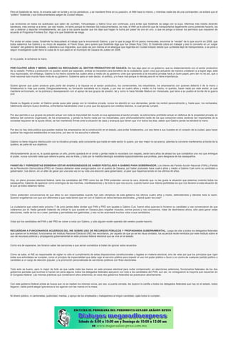 Pero el Solalinde es necio, le encanta salir en la tele y en los periódicos, y se mantiene firme en su posición, el INM hace lo mismo, y mientras nadie les dé una contraorden, se evitará que el
“pollero” Solalinde y sus indocumentados salgan de Ciudad Ixtepec.
Las revisiones en todos los autobuses que salen de Juchitán, Tehuantepec y Salina Cruz son continuas, para evitar que Solalinde se salga con la suya. Mientras más insista diciendo
sandeces, más prensa va a tener, por eso insiste, no tanto porque le interesen los indocumentados, es más, el INM ya le advirtió que de transportarlos ilegalmente como pretende hacerlo, los
van a detener y deportar inmediatamente, así que si los quiere ayudar que los deje que hagan la lucha por pasar de uno en uno, o que se ponga a buscar los permisos que requieren de
acuerdo al Programa Frontera Sur. Algo a lo que Solalinde se niega.
Por andar en estas cosas, Solalinde ha descuidado el trabajo que le encomendó Gabino, y por lo que le paga 60 mil pesos mensuales, encontrar la “verdad” de lo que ocurrió en 2006, que
todos sabemos fue Gabino y su mozo de espadas, el Flavio Sosa, pero quiere que Solalinde diga que fue Ulises Ruiz Ortiz. El Solalinde cobra sin trabajar y eso lo convierte en un vulgar
“aviador” del gobierno del estado, o atiende a sus migrantes, que cada vez son menos en el albergue que regentea en Ciudad Ixtepec desde que La Bestia dejó de transportarlos, o se pone a
seguir investigando quién tiene la culpa de lo que pasó en el municipio de Oaxaca de Juárez en 2006.
Si no puede, le echamos la mano.
POR CUATRO AÑOS Y MEDIO, GABINO HA RECHAZADO AL SECTOR PRODUCTIVO DE OAXACA. No hay algo peor en un gobierno, que su distanciamiento con el sector productivo
de su estado. Política y producción no pueden existir por separado, ambas se necesitan para beneficio de la ciudadanía; quien crea que actuando de manera unilateral va a lograr algo, está
muy equivocado, sin embargo, Gabino lo ha hecho durante los cuatro años y medio de su gobierno: cree que ignorando a la iniciativa privada hará un buen papel, pero tan no es así, que a
nivel nacional todo mundo hace mofa de su gobierno. Gobierna para un solo sector, el político, y lo hace mal porque lo demás para él no tiene importancia.
Quiere ignorar que quien produce gran parte del empleo y la riqueza es el sector productivo, los comerciantes, los industriales, los empresarios con quienes debería ir de la mano y
fortalecerlos lo más que pueda. Desgraciadamente, su formación socialista se lo impide, y por eso en cuatro años y medio no ha hecho, ni querido, hacer nada por este sector, al cual
mantiene arrinconado, en la pobreza y desesperación con el apoyo de sus grupos de presión, tal y como lo hace Nicolás Maduro en Venezuela, que tiene a su pueblo al borde de la guerra
civil.
Desde su llegada al poder, el Gabino jamás quiso jalar parejo con la iniciativa privada, nunca los atendió en sus demandas, jamás los recibió personalmente y, hasta ayer, los rechazaba;
hábilmente siempre buscó dividirlos, enfrentarlos haciéndoles creer a unos que los apoyaría con créditos blandos, lo cual jamás cumplió.
Por eso permite a sus grupos de presión actuar con toda la impunidad del mundo en sus agresiones al sector privado, la policía tiene prohibido actuar en defensa de la propiedad privada, en
defensa del comercio organizado, de los empresarios, y jamás ha hecho nada por los industriales, pero afortunadamente nadie de los que componen estos sectores tan importantes de la
sociedad requieren de la ayuda oficial, se han mantenido firmes ante la situación de caos y anarquía que tienen que vivir todos los días, saben que Gabino jamás les tenderá la mano.
Por eso no hay obra pública que puedan realizar los empresarios de la construcción en el estado, para evitar fortalecerlos, por eso tiene a sus huestes en el corazón de la ciudad, para hacer
quebrar los negocios establecidos en esa zona, por eso no los escucha ni atiende.
Gabino no tiene ninguna interlocución con la iniciativa privada, está consciente que nadie en este sector lo quiere, por eso mejor no se acerca, además le conviene mantenerlos al borde de la
quiebra, es parte de sus objetivos.
Afortunadamente ya se va, le queda apenas un año, pronto quedará en el olvido y jamás nadie lo recordará con respeto, serán seis años de atraso los que contabilice una vez que entregue
el poder, nunca concretó nada que valiera la pena, eso es triste, y todo por la maldita ideología socialista-lopezobradorista que profesa, para desgracia de los oaxaqueños.
PANISTAS Y PERREDISTAS DEBIERAN ESTAR AVERGONZADOS DE HABER POSTULADO A GABINO PARA GOBERNADOR. Los líderes del Partido Acción Nacional (PAN) y Partido
de la Revolución Democrática (PRD) en Oaxaca debieran estar avergonzados con el pueblo de Oaxaca, por haber postulado hace cuatro años y medio a Gabino Cué como su candidato a
gobernador; nos dieron, en un afán de ganar por una sola vez en su vida una elección para gobernador, al peor que hayamos tenido en los últimos 40 años.
Hoy, en pleno proceso electoral federal, tanto los candidatos del PRD como los del PAN pretenden vernos la cara, diciendo que no les gusta la situación que estamos viviendo todos los
oaxaqueños, tratando de aparecer como enemigos de las marchas, manifestaciones y de todo lo que nos ocurre, cuando fueron sus líderes partidistas los que nos llevaron a esta situación de
la que ya todos estamos hartos.
Cómo pretenden convencernos de que ellos no son responsables cuando han sido cómplices de este gobierno los últimos cuatro años y medio, defendiéndolo y dándole toda la razón.
Quieren engañarnos con que son diferentes o que nada tienen que ver con el Gabino en estos tiempos electorales. ¿Habrá quién les crea?
La ciudadanía que votará este próximo 7 de junio jamás debe olvidar que PAN y PRD son iguales a Gabino Cué, fueron ellos quienes lo hicieron su candidato y nos convencieron de que
votáramos por él. Nada ganarán tratando de criticar lo que sucede en Oaxaca para engañar incautos, somos pocos y nos conocemos, tratar de deslindarse ahora, sólo para ganar estas
elecciones, nadie se los va a creer; panistas y perredistas son gabinistas, y eso no les acarreará muchos votos a sus candidatos.
Votar por los candidatos del PAN y del PRD es volver a votar por Gabino, y sólo alguien recién operado del cerebro puede hacerlo.
RECUERDAN A FUNCIONARIOS ACUERDOS DEL INE SOBRE USO DE RECURSOS PÚBLICOS Y PROPAGANDA GUBERNAMENTAL. Luego de citar a todos los delegados federales
que operan en la entidad, funcionarios del Instituto Nacional Electoral (INE) les recordaron, por aquello de que ya se les haya olvidado, los acuerdos recién emitidos por este instituto sobre el
uso de recursos públicos y propaganda gubernamental en este proceso federal electoral que se vive en el estado.
Como era de esperarse, les hicieron saber las sanciones a que serían sometidos si tratan de ignorar estos acuerdos.
Como se sabe, el INE es responsable de vigilar no sólo el cumplimiento de estas disposiciones constitucionales y legales en materia electoral, sino de velar por que los principios que rigen
todas sus actividades se cumplan, como el principio de imparcialidad que debe regir al servicio público para impedir el uso del poder público a favor o en contra de cualquier partido político o
candidato a un cargo de elección popular, y la promoción personalizada de servidores públicos con fines electorales.
Todo esto es bueno, pero lo mejor de todo es que nadie meta las manos en este proceso electoral para evitar contaminarlo; en elecciones anteriores, funcionarios federales de los dos
gobiernos panistas que tuvimos lo hacían sin pena alguna, todos los delegados federales apoyaron con todo a los candidatos del PAN, aun así, no consiguieron la mayoría que requerían en
el Congreso federal. Las mismas prácticas que condenaron años anteriores, en esos dos gobiernos federales las practicaron abiertamente.
Con este gobierno federal priista se busca que no se repitan los mismos vicios, por eso, a puerta cerrada, les leyeron la cartilla a todos los delegados federales que hay en el estado, todos
llegaron, nadie podrá alegar ignorancia si los agarran con las manos en la masa.
Ni dinero público, ni camionetas, publicidad, mantas, y apoyo de los empleados y trabajadores a ningún candidato, ojalá todos lo cumplan.
 