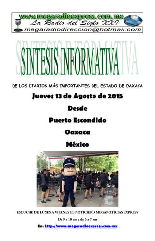 DE LOS DIARIOS MÁS IMPORTANTES DEL ESTADO DE OAXACA
Jueves 13 de Agosto de 2015
Desde
Puerto Escondido
Oaxaca
México
En: http.//www.megaradioexpress.com.mx
 