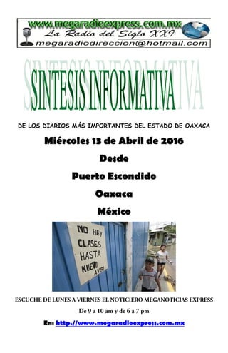 DE LOS DIARIOS MÁS IMPORTANTES DEL ESTADO DE OAXACA
Miércoles 13 de Abril de 2016
Desde
Puerto Escondido
Oaxaca
México
En: http.//www.megaradioexpress.com.mx
 