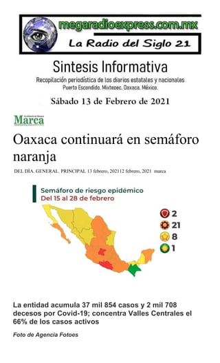 Oaxaca continuará en semáforo
naranja
DEL DÍA, GENERAL, PRINCIPAL 13 febrero, 202112 febrero, 2021 marca
La entidad acumula 37 mil 854 casos y 2 mil 708
decesos por Covid-19; concentra Valles Centrales el
66% de los casos activos
Foto de Agencia Fotoes
 