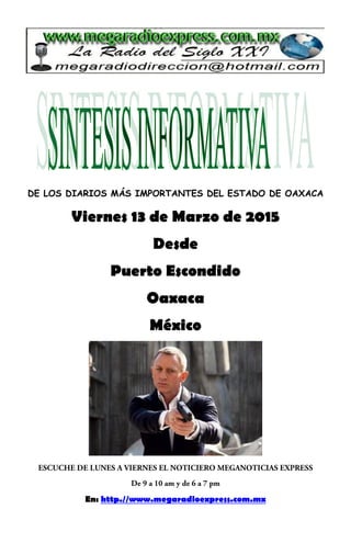 DE LOS DIARIOS MÁS IMPORTANTES DEL ESTADO DE OAXACA
Viernes 13 de Marzo de 2015
Desde
Puerto Escondido
Oaxaca
México
En: http.//www.megaradioexpress.com.mx
 