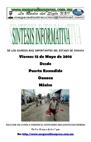 DE LOS DIARIOS MÁS IMPORTANTES DEL ESTADO DE OAXACA
Viernes 13 de Mayo de 2016
Desde
Puerto Escondido
Oaxaca
México
En: http.//www.megaradioexpress.com.mx
 