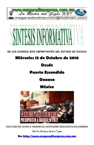 DE LOS DIARIOS MÁS IMPORTANTES DEL ESTADO DE OAXACA
Miércoles 13 de Octubre de 2016
Desde
Puerto Escondido
Oaxaca
México
En: http.//www.megaradioexpress.com.mx
 